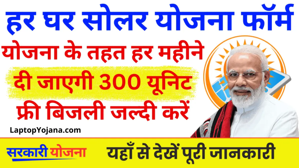 Har Ghar Solar Yojana : इस योजना के तहत हर महीने दी जाएगी 300 यूनिट फ्री बिजली